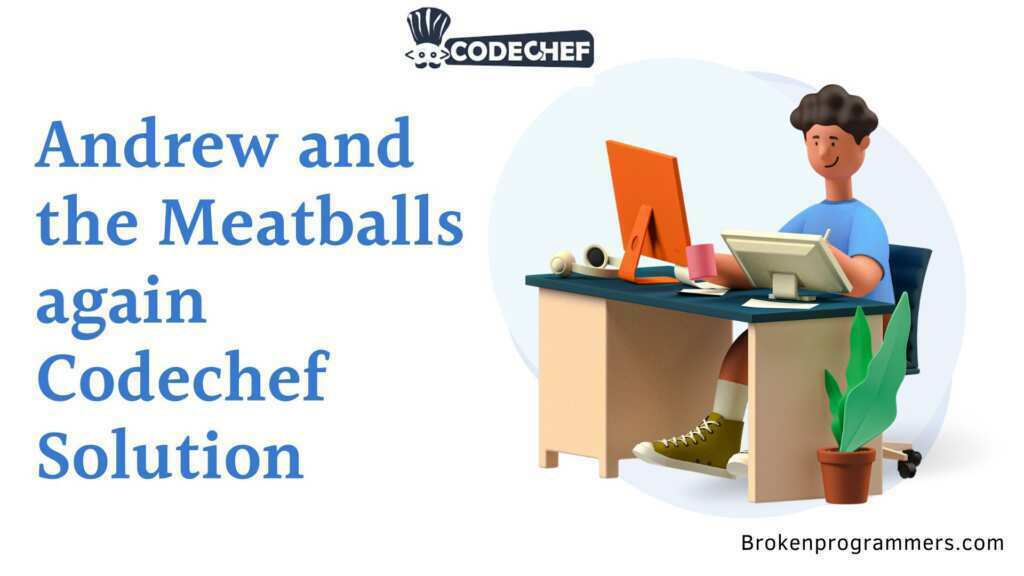 Andrew and the Meatballs again Codechef Solution