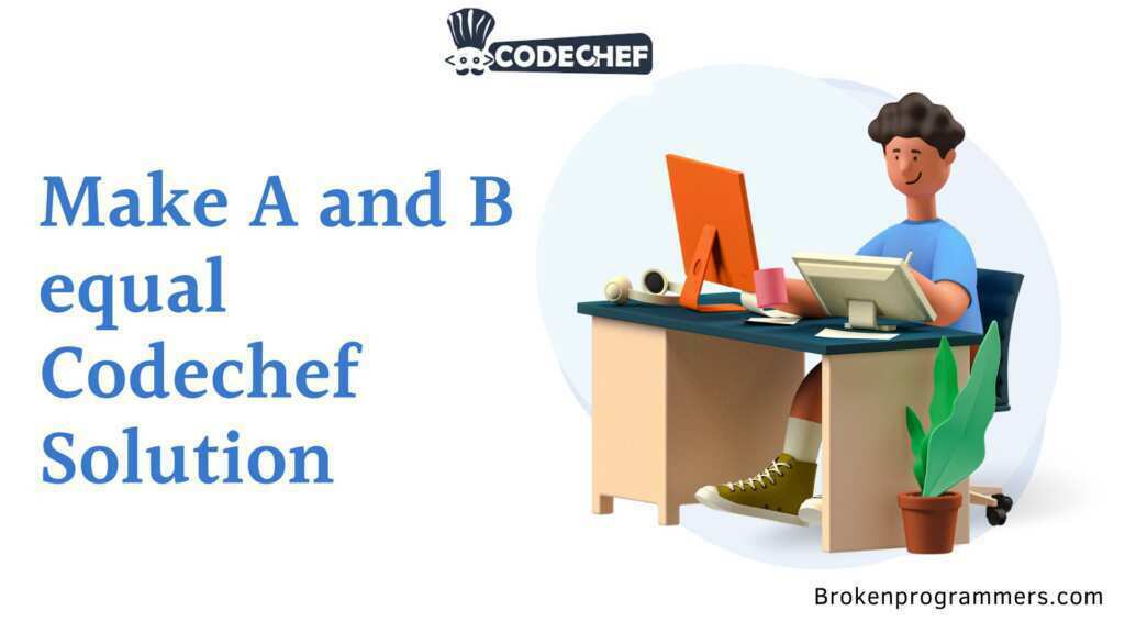 Make A and B equal Codechef Solution